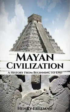 mayan civilization: a history from beginning to end book cover image