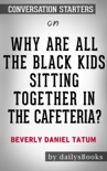 Why Are All the Black Kids Sitting Together in the Cafeteria? by Beverly Daniel Tatum: Conversation Starters book summary, reviews and downlod