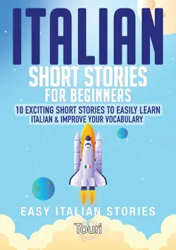 italian short stories for beginners: 10 exciting short stories to easily learn italian & improve your vocabulary book cover image