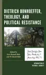 Dietrich Bonhoeffer, Theology, and Political Resistance synopsis, comments