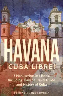 havana: cuba libre! 2 manuscripts in 1 book, including: havana travel guide and history of cuba imagen de la portada del libro
