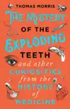 The Mystery of the Exploding Teeth and Other Curiosities from the History of Medicine sinopsis y comentarios