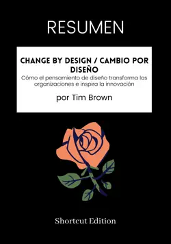 resumen - change by design / cambio por diseño : cómo el pensamiento de diseño transforma las organizaciones e inspira la innovación por tim brown imagen de la portada del libro