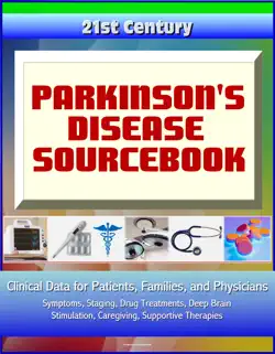 21st century parkinson's disease (pd) sourcebook: clinical data for patients, families, and physicians - symptoms, staging, drug treatments, deep brain stimulation, caregiving, supportive therapies book cover image