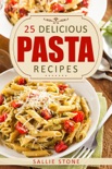 25 Delicious Pasta Recipes book summary, reviews and download