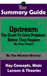Summary Guide: Upstream: The Quest To Solve Problems Before They Happen: By Dan Heath The Mindset Warrior Summary Guide sinopsis y comentarios
