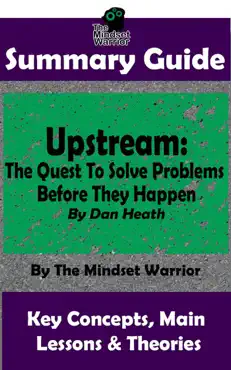 summary guide: upstream: the quest to solve problems before they happen: by dan heath the mindset warrior summary guide book cover image