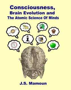 consciousness, brain evolution and the atomic science of minds book cover image