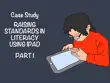 Raising Standards in literacy using iPad Part I synopsis, comments