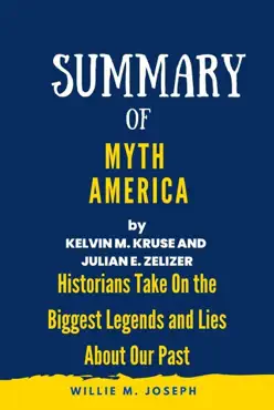 summary of myth america by kevin m. kruse and julian e. zelizer: historians take on the biggest legends and lies about our past imagen de la portada del libro