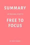 Summary of Michael Hyatt’s Free to Focus by Swift Reads sinopsis y comentarios