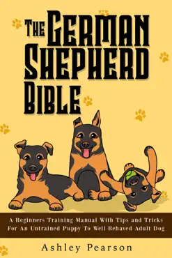 the german shepherd bible - a beginners training manual with tips and tricks for an untrained puppy to well behaved adult dog book cover image