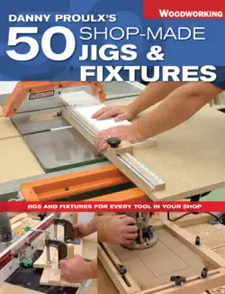 danny proulx's 50 shop-made jigs & fixtures book cover image
