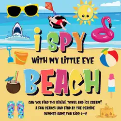 i spy with my little eye - beach can you find the bikini, towel and ice cream? a fun search and find at the seaside summer game for kids 2-4! book cover image