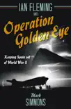 Ian Fleming and Operation Golden Eye synopsis, comments