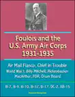 Foulois and the U.S. Army Air Corps 1931-1935: Air Mail Fiasco, Chief in Trouble, World War I, Billy Mitchell, Rickenbacker, MacArthur, FDR, Drum Board, B-7, B-9, B-10, B-12, B-17, DC-2, XB-15 sinopsis y comentarios