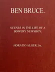 Ben Bruce. Scenes in the Life of a Bowery Newsboy synopsis, comments