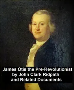 james otis the pre-revolutionary by john clark ridpath and related documents book cover image