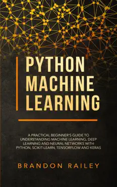 python machine learning: a practical beginner's guide to understanding machine learning, deep learning and neural networks with python, scikit-learn, tensorflow and keras book cover image