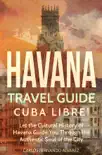 Havana Travel Guide: Cuba Libre! Let the Cultural History of Havana Guide You Through the Authentic Soul of the City sinopsis y comentarios