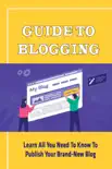 Guide To Blogging: Learn All You Need To Know To Publish Your Brand-New Blog sinopsis y comentarios