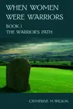 When Women Were Warriors Book I: The Warrior's Path book summary, reviews and download