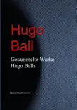 Gesammelte Werke Hugo Balls synopsis, comments