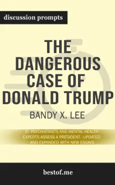 the dangerous case of donald trump: 37 psychiatrists and mental health experts assess a president - updated and expanded with new essays by bandy x. lee (discussion prompts) book cover image