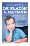De Platón a Batman: Manual para educar con sabiduría y valores sinopsis y comentarios