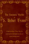 The Fantastic Worlds of S. Usher Evans synopsis, comments