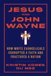 Jesus and John Wayne: How White Evangelicals Corrupted a Faith and Fractured a Nation book summary, reviews and download