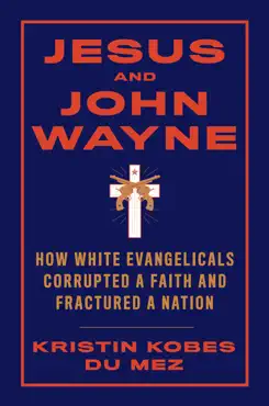 jesus and john wayne: how white evangelicals corrupted a faith and fractured a nation book cover image