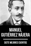 7 mejores cuentos de Manuel Gutiérrez Nájera sinopsis y comentarios