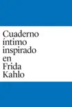 Cuaderno Intimo inspirado en Frida Kahlo sinopsis y comentarios