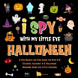 i spy with my little eye - halloween. a fun search and find game for kids 2-4! colorful alphabet a-z halloween guessing game for little children. book cover image
