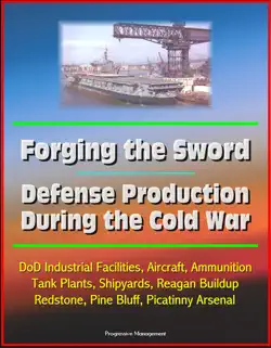 forging the sword: defense production during the cold war - dod industrial facilities, aircraft, ammunition, tank plants, shipyards, reagan buildup, redstone, pine bluff, picatinny arsenal book cover image