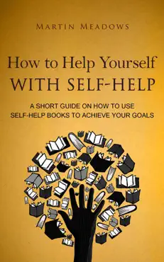 how to help yourself with self-help: a short guide on how to use self-help books to achieve your goals book cover image