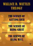 Wallace D. Wattles Trilogy - The Science of Getting Rich, The Science of Being Well & The Science of Being Great sinopsis y comentarios