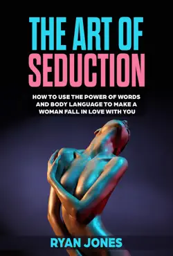 the art of seduction. learn how to use the power of words and body language to make a woman fall in love with you book cover image