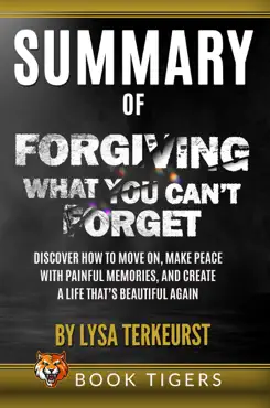 summary of forgiving what you can’t forget: discover how to move on, make peace with painful memories, and create a life that’s beautiful again by lysa terkeurst book cover image