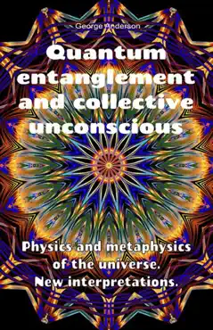 quantum entanglement and collective unconscious. physics and metaphysics of the universe. new interpretations. book cover image