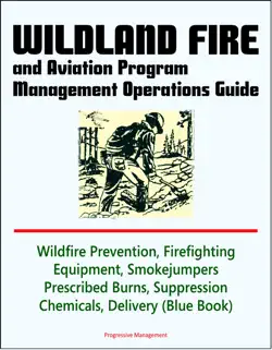 wildland fire and aviation program management operations guide: wildfire prevention, firefighting equipment, smokejumpers, prescribed burns, suppression chemicals, delivery systems book cover image