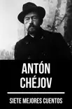 7 mejores cuentos de Antón Chéjov sinopsis y comentarios