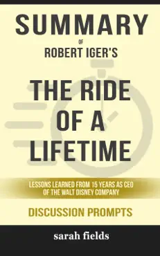 summary of the ride of a lifetime: lessons learned from 15 years as ceo of the walt disney company by robert iger (discussion prompts) book cover image