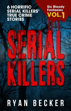 serial killers volume 1: 6 horrific serial killers’ true crime stories book cover image