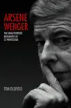 Arsene Wenger - The Unauthorised Biography of Le Professeur synopsis, comments
