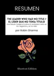 RESUMEN - The Leader Who Had No Title / El líder que no tenía título: Una fábula moderna sobre el verdadero éxito en los negocios y en la vida por Robin Sharma sinopsis y comentarios