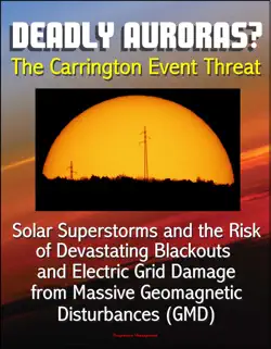 deadly auroras? the carrington event threat: solar superstorms and the risk of devastating blackouts and electric grid damage from massive geomagnetic disturbances (gmd) book cover image
