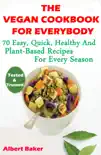 The Vegan Cookbook For Everybody: 70 Easy, Quick, Healthy And Plant-Based Recipes For Every Season sinopsis y comentarios