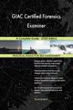 GIAC Certified Forensics Examiner A Complete Guide - 2020 Edition sinopsis y comentarios